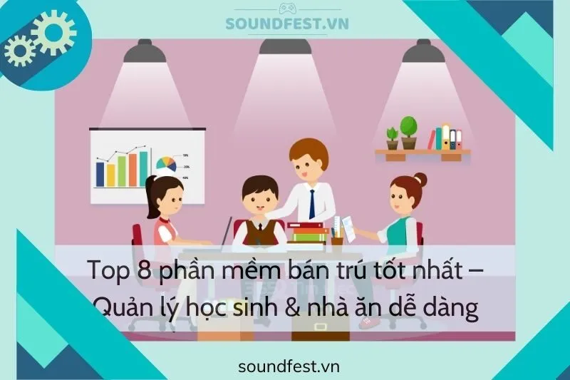 top-8-phan-mem-ban-tru-tot-nhat-quan-ly-hoc-sinh-nha-an-de-dang