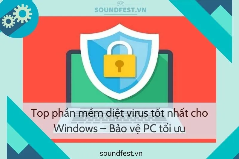 top-phan-mem-diet-virus-tot-nhat-cho-windows-bao-ve-pc-toi-uu