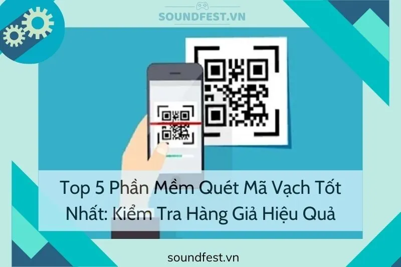top-5-phan-mem-quet-ma-vach-tot-nhat-kiem-tra-hang-gia-hieu-qua